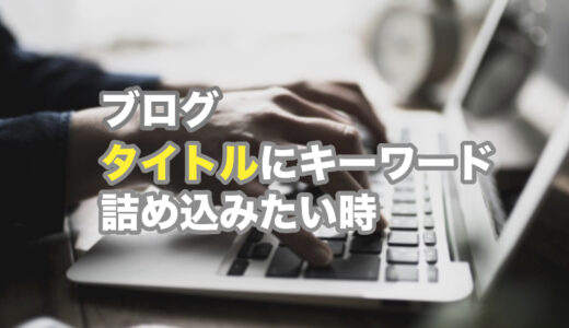 ブログタイトルにキーワードを自然な日本語で最大限詰め込む方法